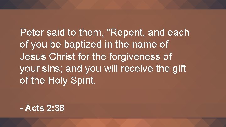 Peter said to them, “Repent, and each of you be baptized in the name