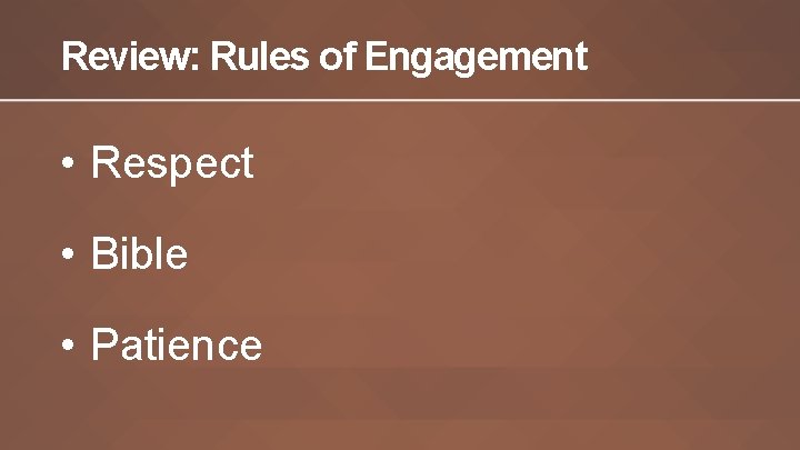 Review: Rules of Engagement • Respect • Bible • Patience 