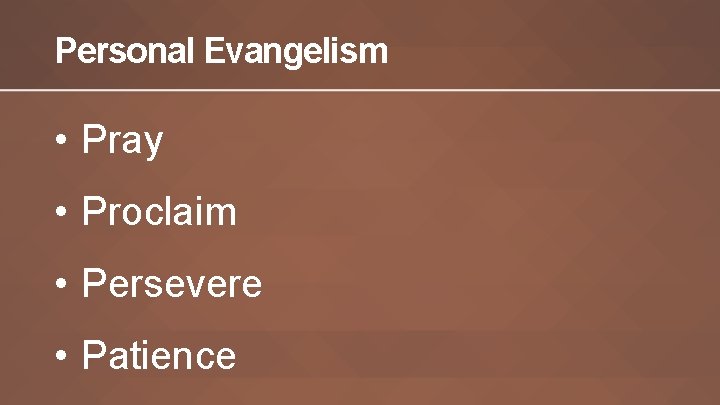 Personal Evangelism • Pray • Proclaim • Persevere • Patience 