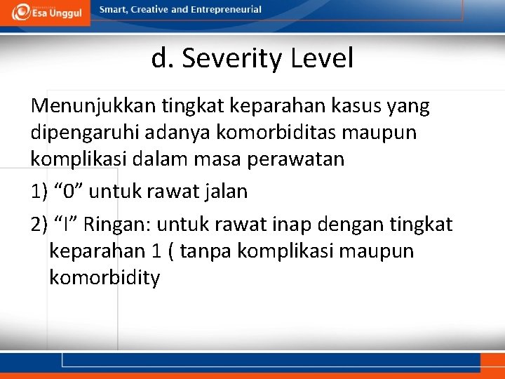 d. Severity Level Menunjukkan tingkat keparahan kasus yang dipengaruhi adanya komorbiditas maupun komplikasi dalam