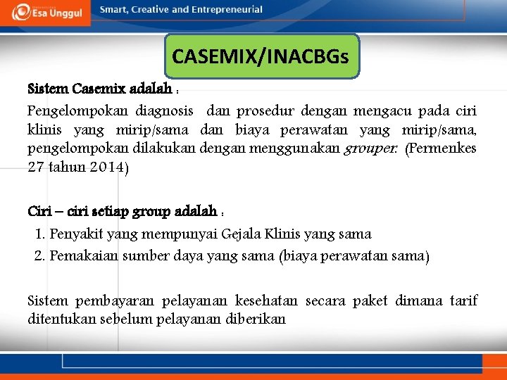 CASEMIX/INACBGs Sistem Casemix adalah : Pengelompokan diagnosis dan prosedur dengan mengacu pada ciri klinis