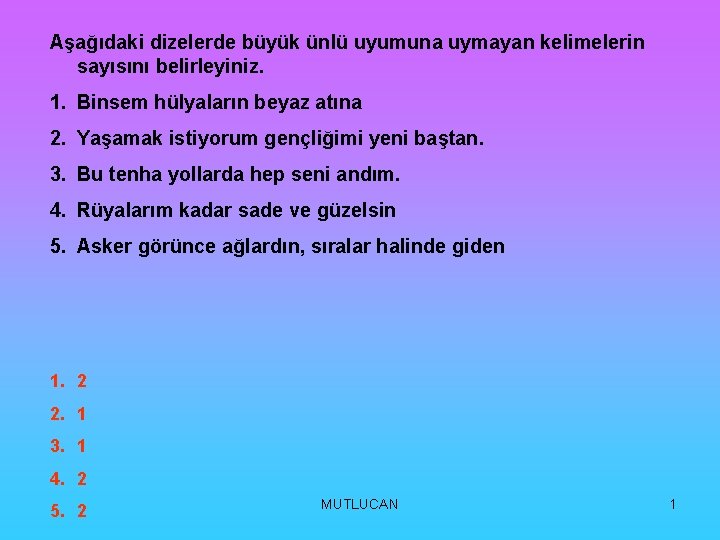 Aşağıdaki dizelerde büyük ünlü uyumuna uymayan kelimelerin sayısını belirleyiniz. 1. Binsem hülyaların beyaz atına