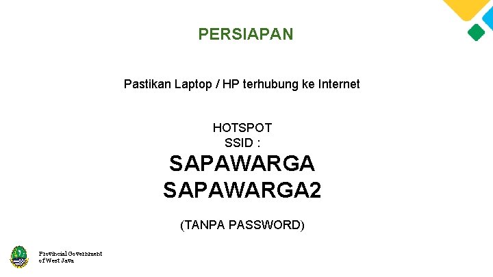 PERSIAPAN Pastikan Laptop / HP terhubung ke Internet HOTSPOT SSID : SAPAWARGA 2 (TANPA