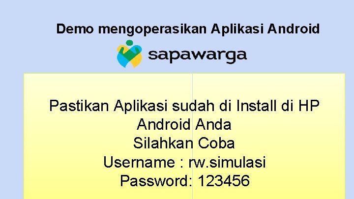 Demo mengoperasikan Aplikasi Android Pastikan Aplikasi sudah di Install di HP Android Anda Silahkan