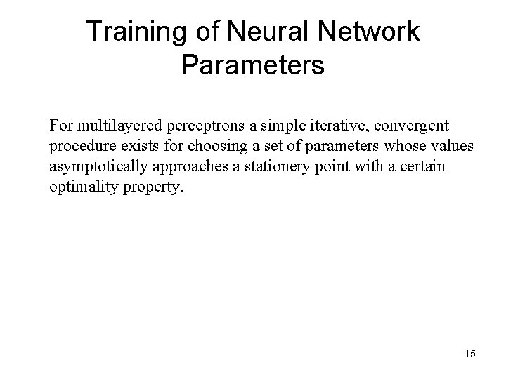 Training of Neural Network Parameters For multilayered perceptrons a simple iterative, convergent procedure exists