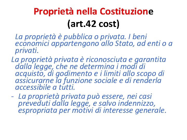 Proprietà nella Costituzione (art. 42 cost) La proprietà è pubblica o privata. I beni