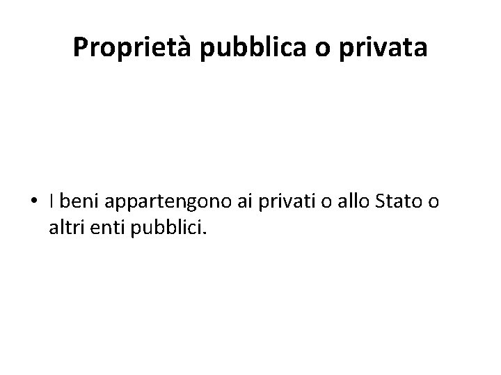 Proprietà pubblica o privata • I beni appartengono ai privati o allo Stato o