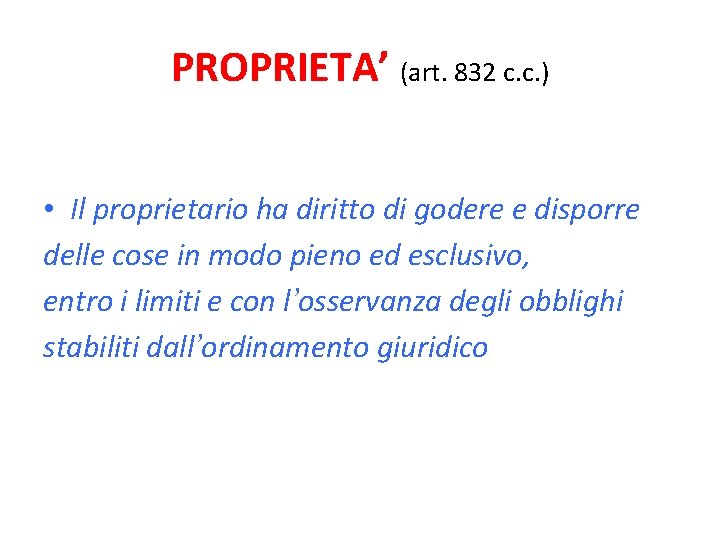 PROPRIETA’ (art. 832 c. c. ) • Il proprietario ha diritto di godere e