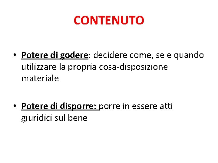 CONTENUTO • Potere di godere: decidere come, se e quando utilizzare la propria cosa-disposizione