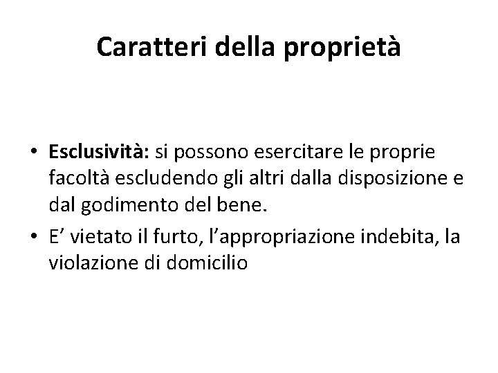 Caratteri della proprietà • Esclusività: si possono esercitare le proprie facoltà escludendo gli altri