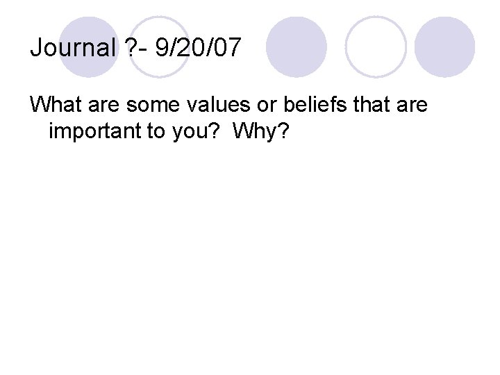 Journal ? - 9/20/07 What are some values or beliefs that are important to