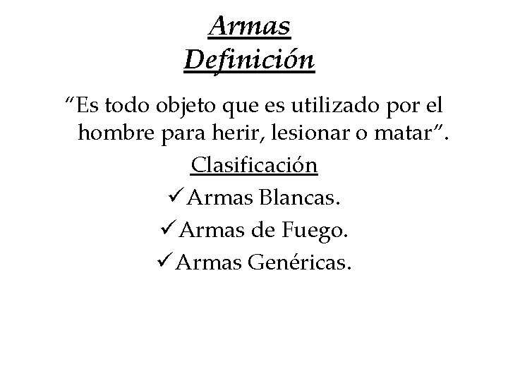 Armas Definición “Es todo objeto que es utilizado por el hombre para herir, lesionar Armas Definición “Es todo objeto que es utilizado por el hombre para herir, lesionar