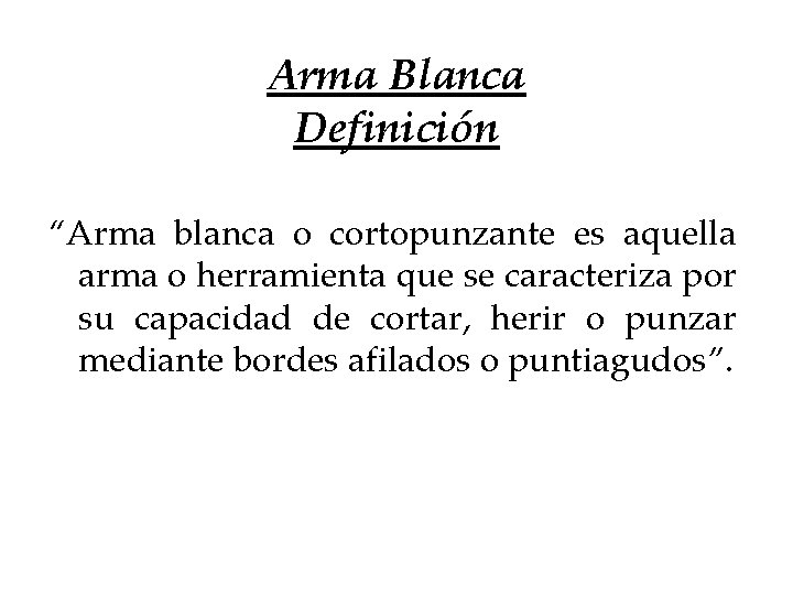 Arma Blanca Definición “Arma blanca o cortopunzante es aquella arma o herramienta que se Arma Blanca Definición “Arma blanca o cortopunzante es aquella arma o herramienta que se