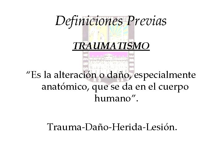 Definiciones Previas TRAUMATISMO “Es la alteración o daño, especialmente anatómico, que se da en Definiciones Previas TRAUMATISMO “Es la alteración o daño, especialmente anatómico, que se da en