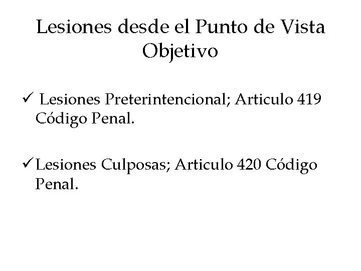 Lesiones desde el Punto de Vista Objetivo ü Lesiones Preterintencional; Articulo 419 Código Penal. Lesiones desde el Punto de Vista Objetivo ü Lesiones Preterintencional; Articulo 419 Código Penal.