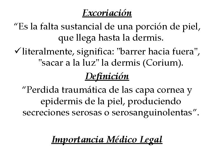 Excoriación “Es la falta sustancial de una porción de piel, que llega hasta la Excoriación “Es la falta sustancial de una porción de piel, que llega hasta la