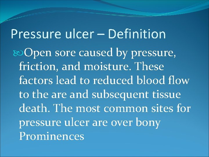 Pressure ulcer – Definition Open sore caused by pressure, friction, and moisture. These factors