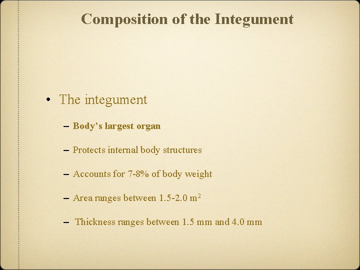 Composition of the Integument • The integument – Body’s largest organ – Protects internal