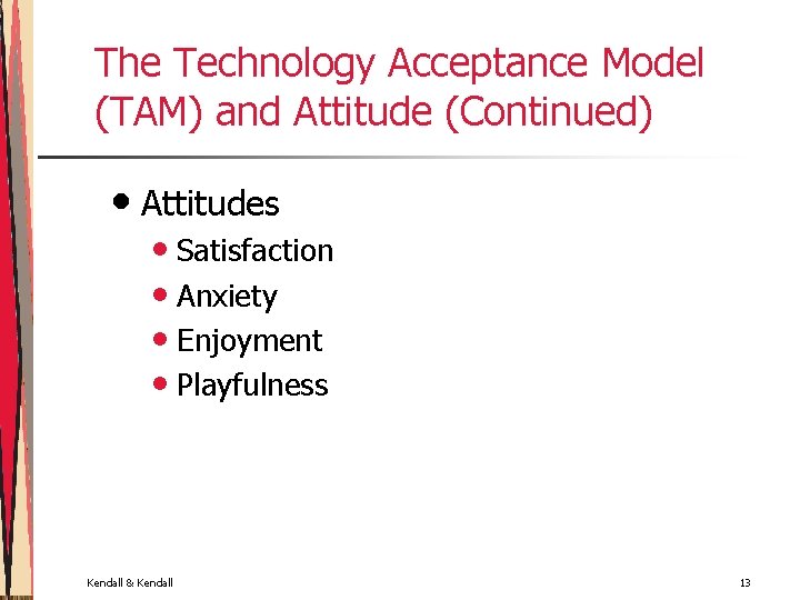 The Technology Acceptance Model (TAM) and Attitude (Continued) • Attitudes • Satisfaction • Anxiety