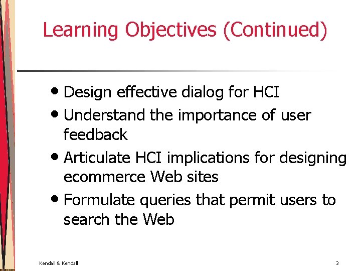 Learning Objectives (Continued) • Design effective dialog for HCI • Understand the importance of