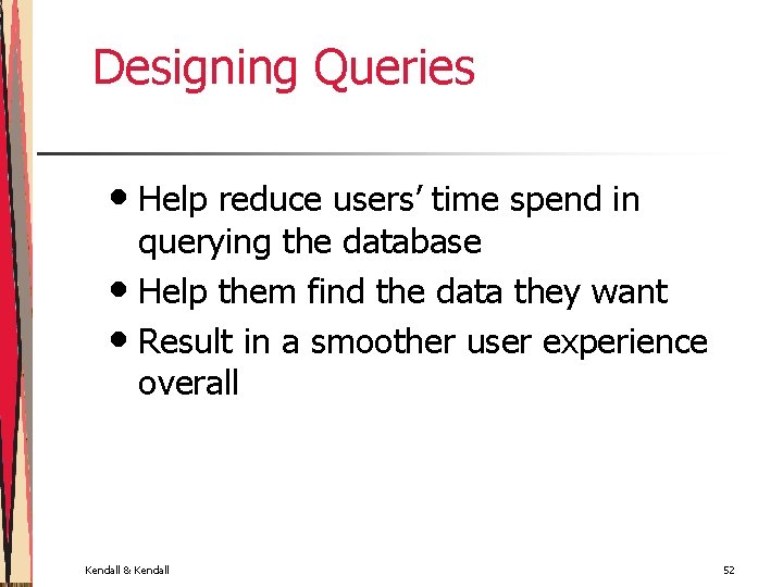 Designing Queries • Help reduce users’ time spend in querying the database • Help