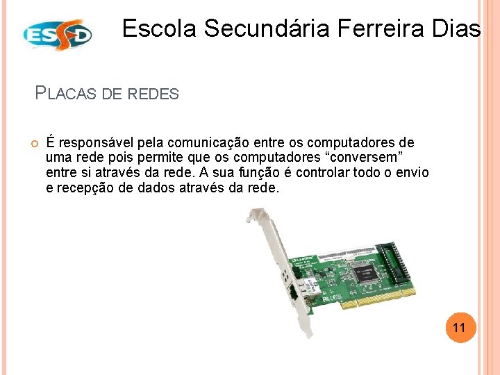 Escola Secundária Ferreira Dias PLACAS DE REDES É responsável pela comunicação entre os computadores
