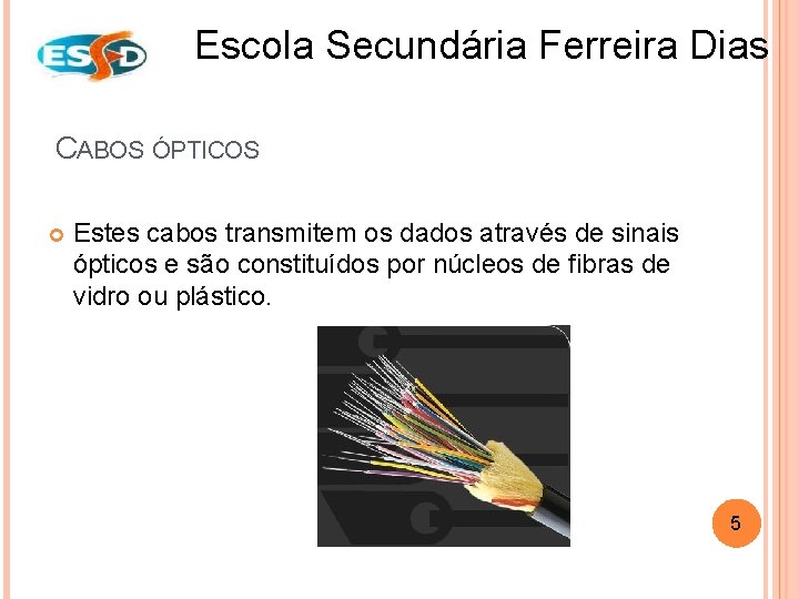 Escola Secundária Ferreira Dias CABOS ÓPTICOS Estes cabos transmitem os dados através de sinais