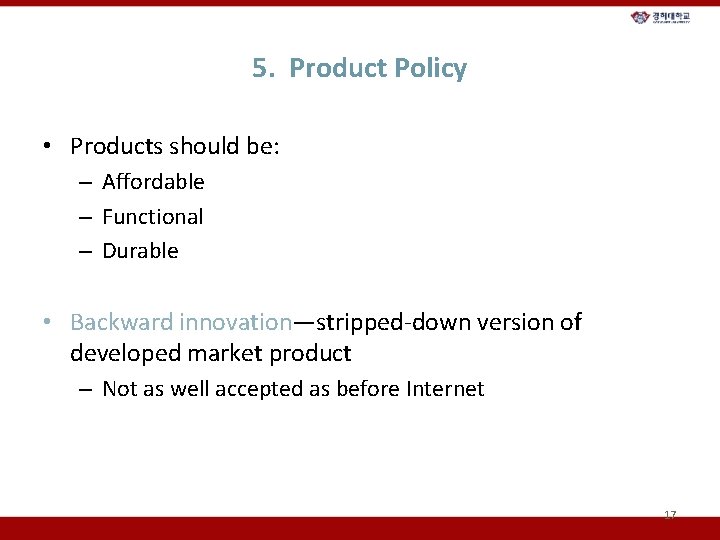 5. Product Policy • Products should be: – Affordable – Functional – Durable •