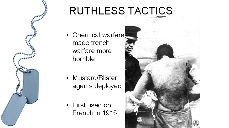 RUTHLESS TACTICS • Chemical warfare made trench warfare more horrible • Mustard/Blister agents deployed