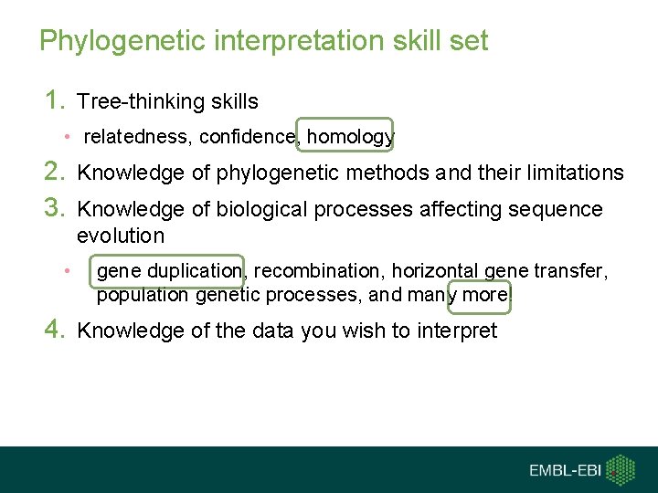 Phylogenetic interpretation skill set 1. Tree-thinking skills • relatedness, confidence, homology 2. Knowledge of