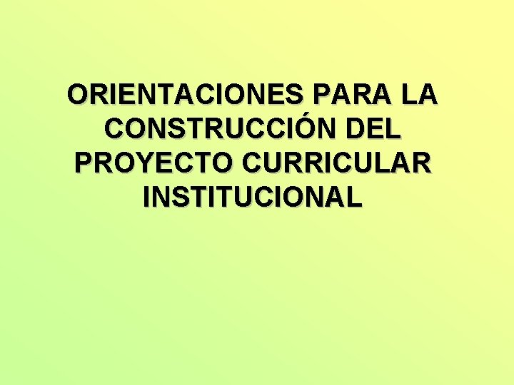 ORIENTACIONES PARA LA CONSTRUCCIÓN DEL PROYECTO CURRICULAR INSTITUCIONAL 