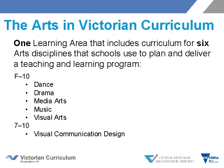 The Arts in Victorian Curriculum One Learning Area that includes curriculum for six Arts The Arts in Victorian Curriculum One Learning Area that includes curriculum for six Arts