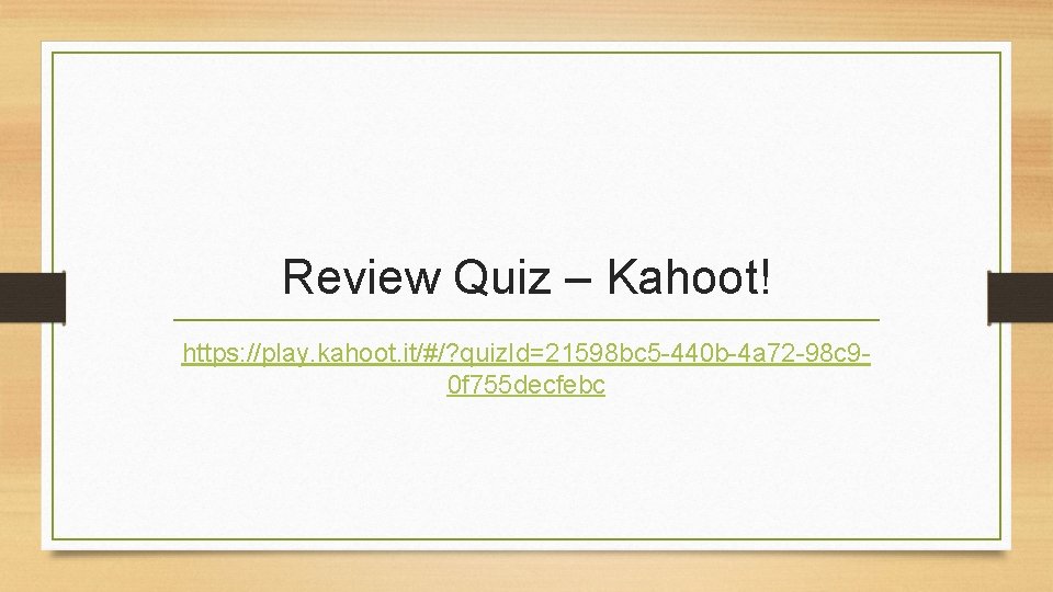 Review Quiz – Kahoot! https: //play. kahoot. it/#/? quiz. Id=21598 bc 5 -440 b-4 Review Quiz – Kahoot! https: //play. kahoot. it/#/? quiz. Id=21598 bc 5 -440 b-4