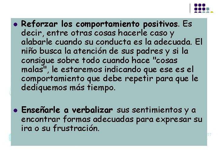 l l Reforzar los comportamiento positivos. Es decir, entre otras cosas hacerle caso y