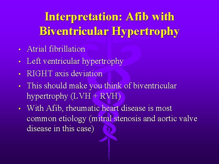 Interpretation: Afib with Biventricular Hypertrophy • • • Atrial fibrillation Left ventricular hypertrophy RIGHT