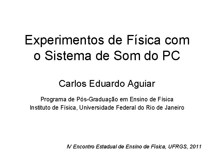 Experimentos de Física com o Sistema de Som do PC Carlos Eduardo Aguiar Programa Experimentos de Física com o Sistema de Som do PC Carlos Eduardo Aguiar Programa