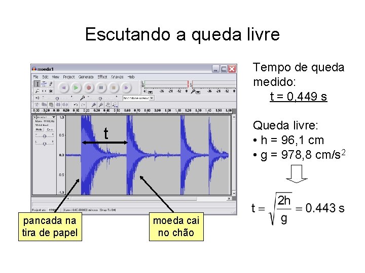 Escutando a queda livre Tempo de queda medido: t = 0, 449 s Queda Escutando a queda livre Tempo de queda medido: t = 0, 449 s Queda