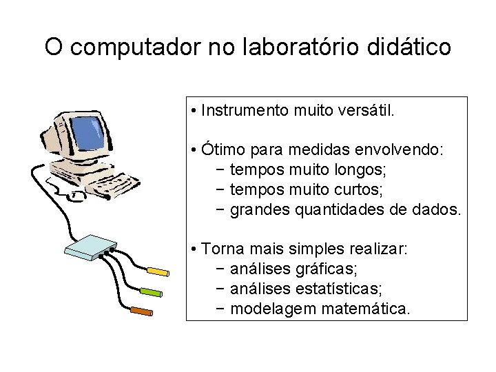 O computador no laboratório didático • Instrumento muito versátil. • Ótimo para medidas envolvendo: O computador no laboratório didático • Instrumento muito versátil. • Ótimo para medidas envolvendo: