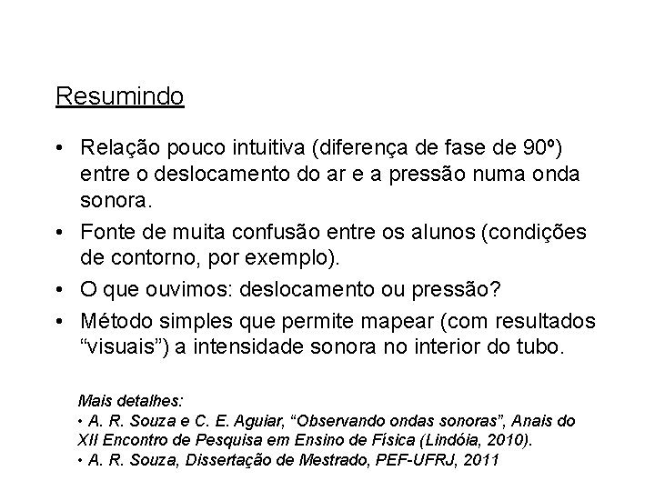 Resumindo • Relação pouco intuitiva (diferença de fase de 90º) entre o deslocamento do Resumindo • Relação pouco intuitiva (diferença de fase de 90º) entre o deslocamento do