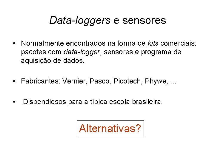Data-loggers e sensores • Normalmente encontrados na forma de kits comerciais: pacotes com data-logger, Data-loggers e sensores • Normalmente encontrados na forma de kits comerciais: pacotes com data-logger,