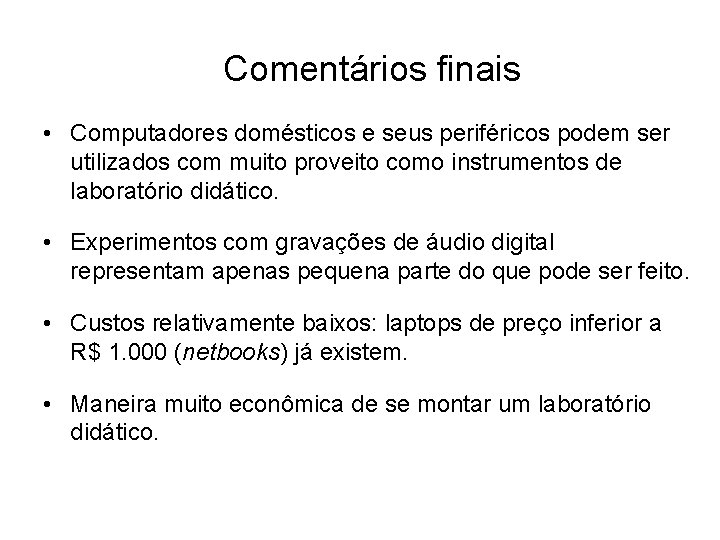 Comentários finais • Computadores domésticos e seus periféricos podem ser utilizados com muito proveito Comentários finais • Computadores domésticos e seus periféricos podem ser utilizados com muito proveito