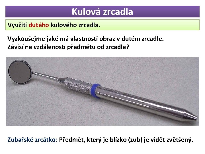 Kulová zrcadla Využití dutého kulového zrcadla. Vyzkoušejme jaké má vlastnosti obraz v dutém zrcadle.