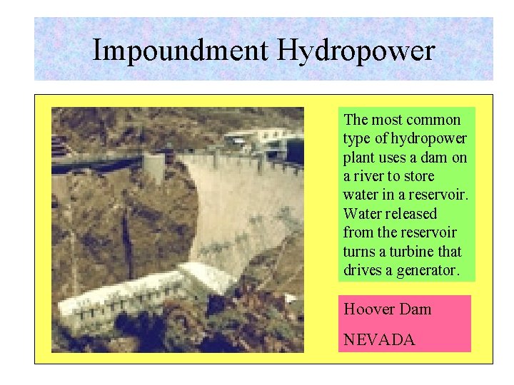 Impoundment Hydropower The most common type of hydropower plant uses a dam on a