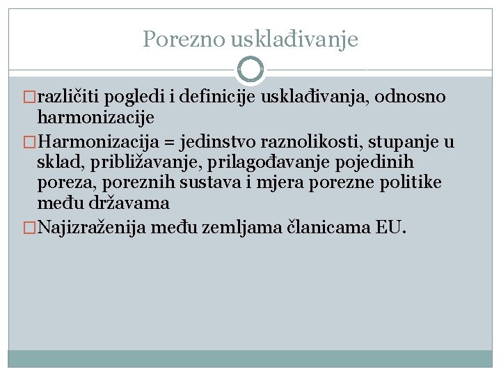 Porezno usklađivanje �različiti pogledi i definicije usklađivanja, odnosno harmonizacije �Harmonizacija = jedinstvo raznolikosti, stupanje