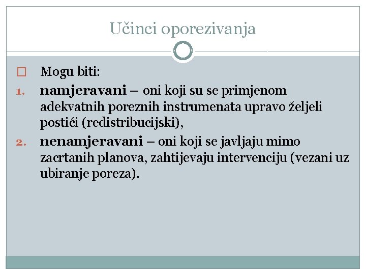 Učinci oporezivanja � 1. 2. Mogu biti: namjeravani – oni koji su se primjenom