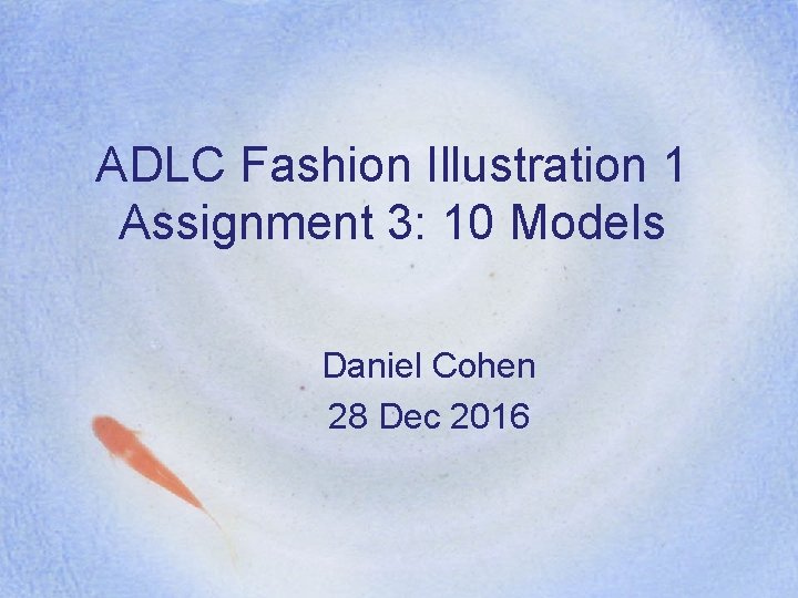 ADLC Fashion Illustration 1 Assignment 3: 10 Models Daniel Cohen 28 Dec 2016 