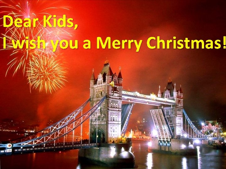 Dear Kids, I wish you a Merry Christmas! 