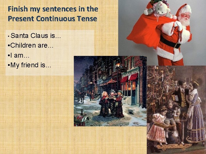 Finish my sentences in the Present Continuous Tense • Santa Claus is… • Children