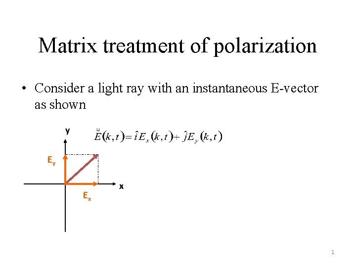 Matrix treatment of polarization • Consider a light ray with an instantaneous E-vector as Matrix treatment of polarization • Consider a light ray with an instantaneous E-vector as