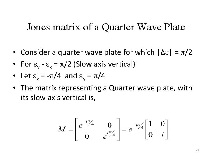Jones matrix of a Quarter Wave Plate • • Consider a quarter wave plate Jones matrix of a Quarter Wave Plate • • Consider a quarter wave plate